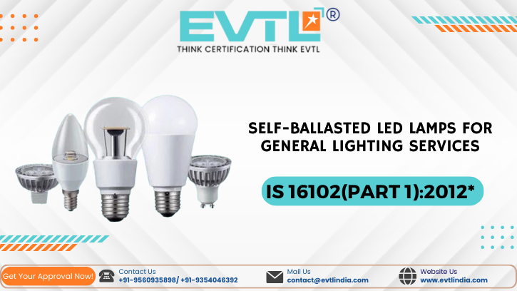 BIS REGISTRATION FOR SELF BALLASTED LED LAMPS IS 16102 (PART 1): 2012