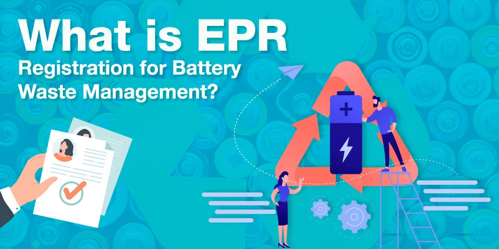 EPR Registration for Battery Waste Management: The Ultimate Guide